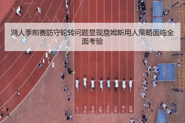 湖人季前赛防守轮转问题显现詹姆斯用人策略面临全面考验